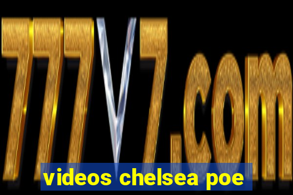 videos chelsea poe